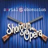 Serial Obsession: Shotgun Opera